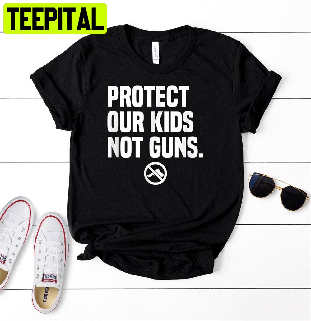 Protect Our Kids Not Guns Unisex T-Shirt Protect Our Kids Not Guns Unisex T-Shirt