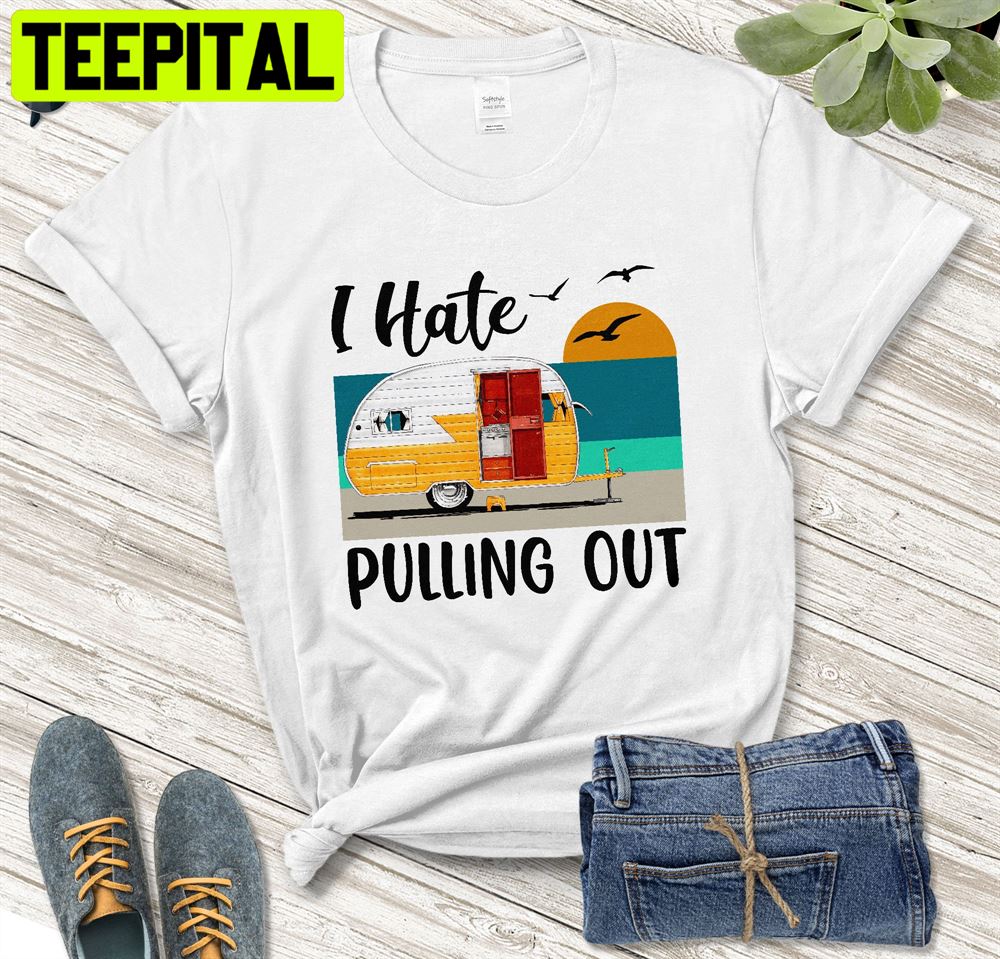 Retro Sunset Camper I Hate Pulling Out Unisex T-Shirt Retro Sunset Camper I Hate Pulling Out Unisex T-Shirt