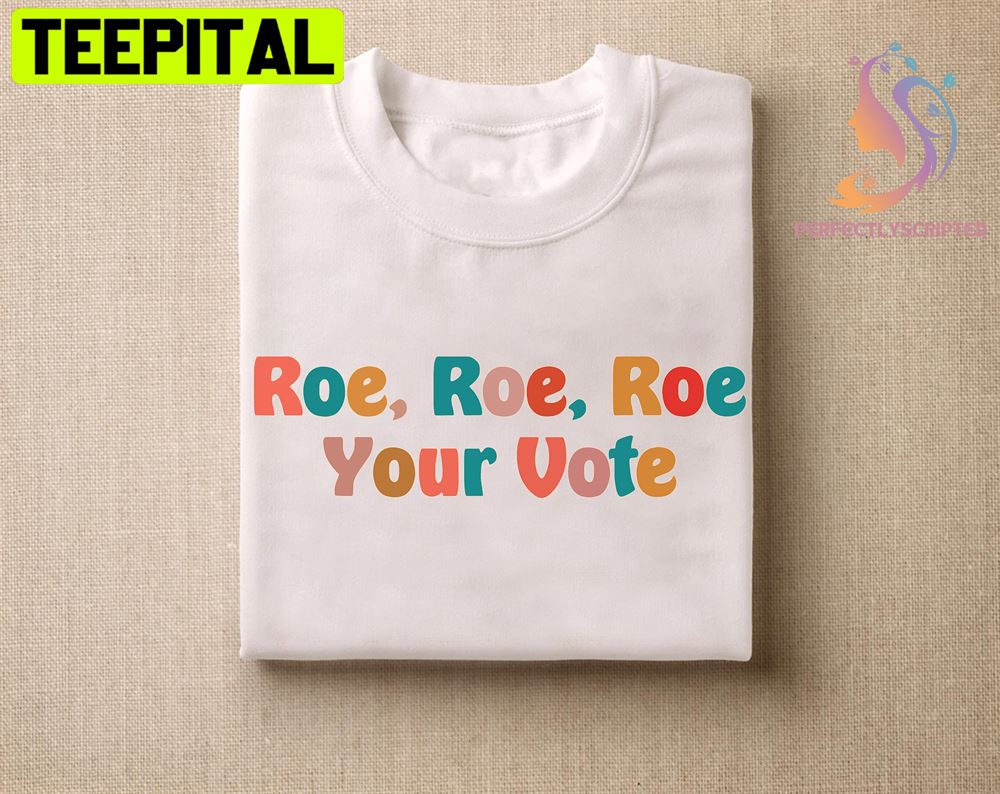 Roe Roe Roe Your Vote Feminist Women's Rights Unisex T-Shirt Roe Roe Roe Your Vote Feminist Women's Rights Unisex T-Shirt