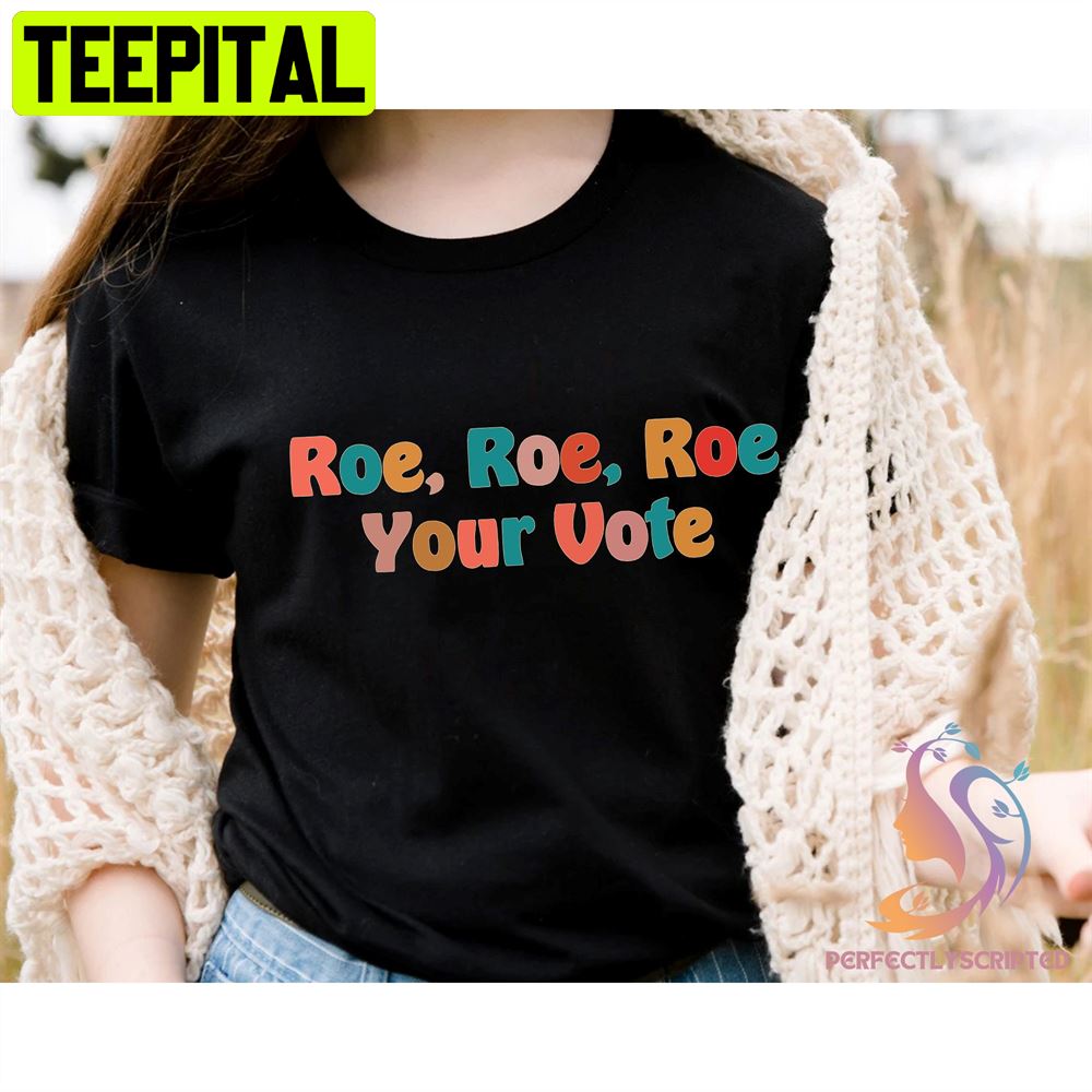 Roe Roe Roe Your Vote Feminist Women's Rights Unisex T-Shirt Roe Roe Roe Your Vote Feminist Women's Rights Unisex T-Shirt