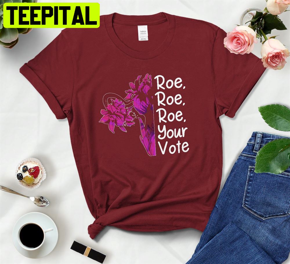 Roe Roe Roe Your Vote Flowers Uterus Unisex T-Shirt Roe Roe Roe Your Vote Flowers Uterus Unisex T-Shirt