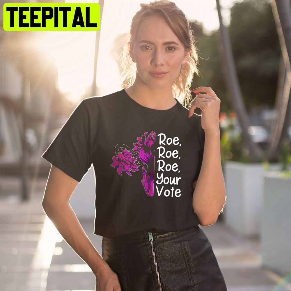 Roe Roe Roe Your Vote Flowers Uterus Unisex T-Shirt Roe Roe Roe Your Vote Flowers Uterus Unisex T-Shirt