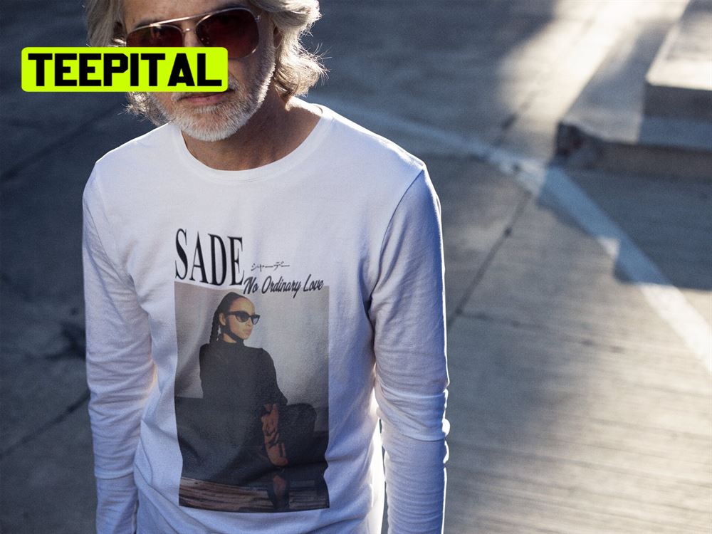 Sade No Ordinary Love 90's Retro Unisex T-Shirt Sade No Ordinary Love 90's Retro Unisex T-Shirt