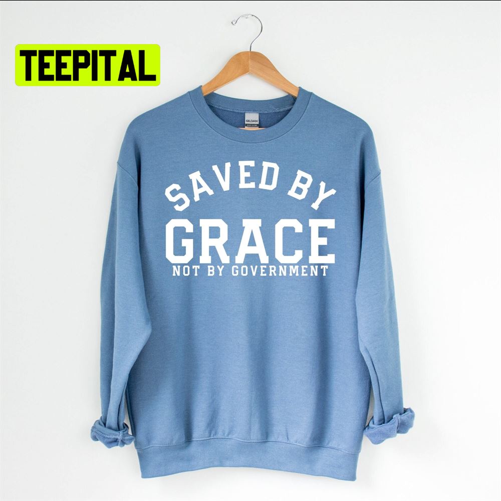 Saved By Grace Not By Government Unsiex T-Shirt Saved By Grace Not By Government Unsiex T-Shirt