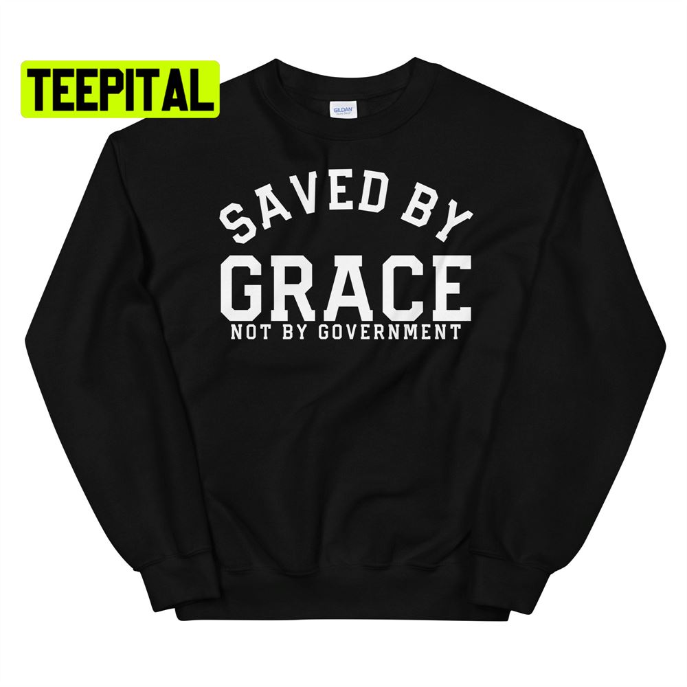 Saved By Grace Not By Government Unsiex T-Shirt Saved By Grace Not By Government Unsiex T-Shirt