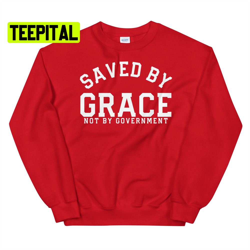 Saved By Grace Not By Government Unsiex T-Shirt Saved By Grace Not By Government Unsiex T-Shirt