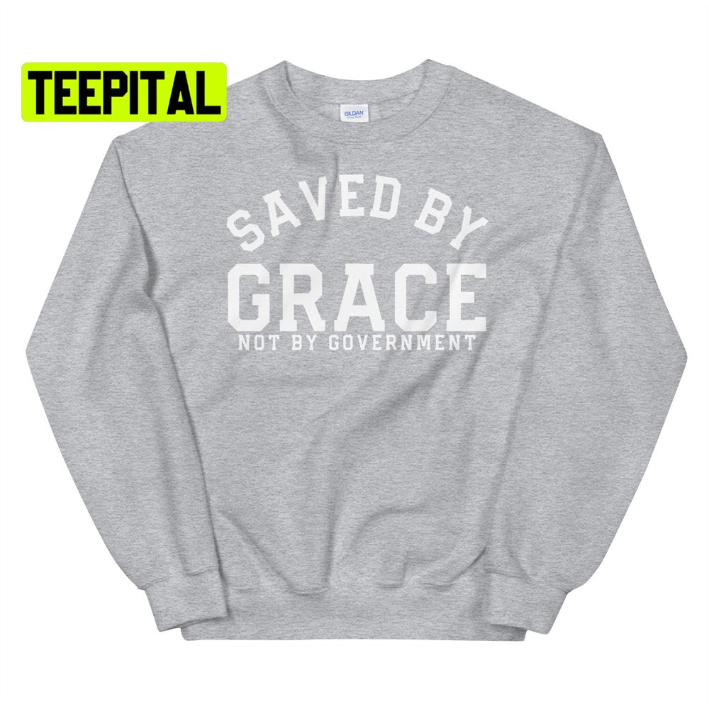 Saved By Grace Not By Government Unsiex T-Shirt Saved By Grace Not By Government Unsiex T-Shirt