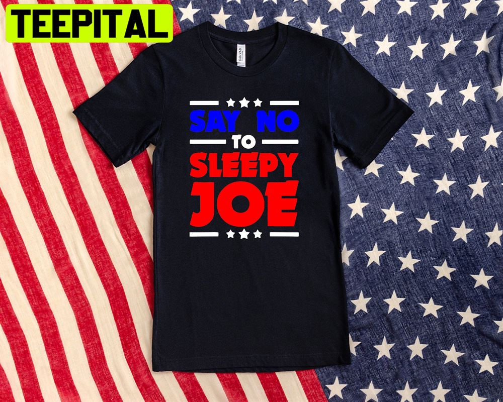 Say No To Sleepy Joe Unisex T-Shirt Say No To Sleepy Joe Unisex T-Shirt