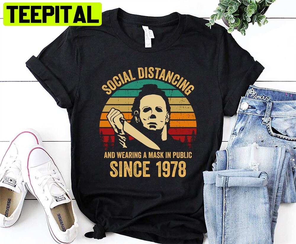 Social Distancing And Wearing A Mask In Public Since 1978 Michael Myers Halloween Unisex T-Shirt Social Distancing And Wearing A Mask In Public Since 1978 Michael Myers Halloween Unisex T-Shirt
