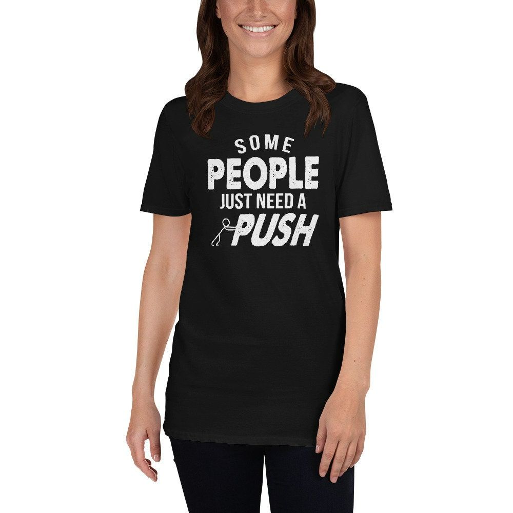 Some People Just Need A Push Sayings Gift T-Shirt Some People Just Need A Push Sayings Gift T-Shirt