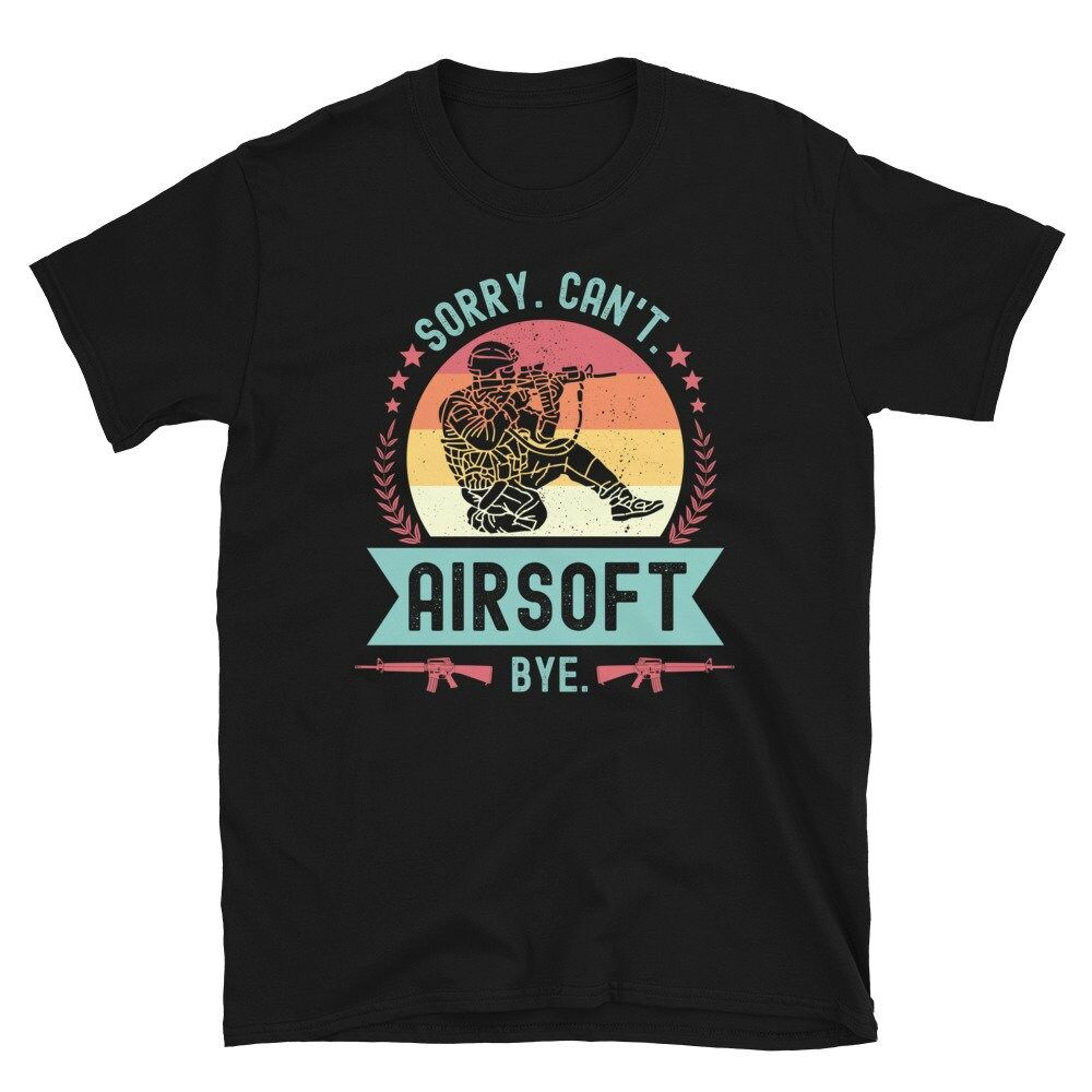 Sorry Cant Airsoft Bye Funny Airsoft Saying T-Shirt Sorry Cant Airsoft Bye Funny Airsoft Saying T-Shirt