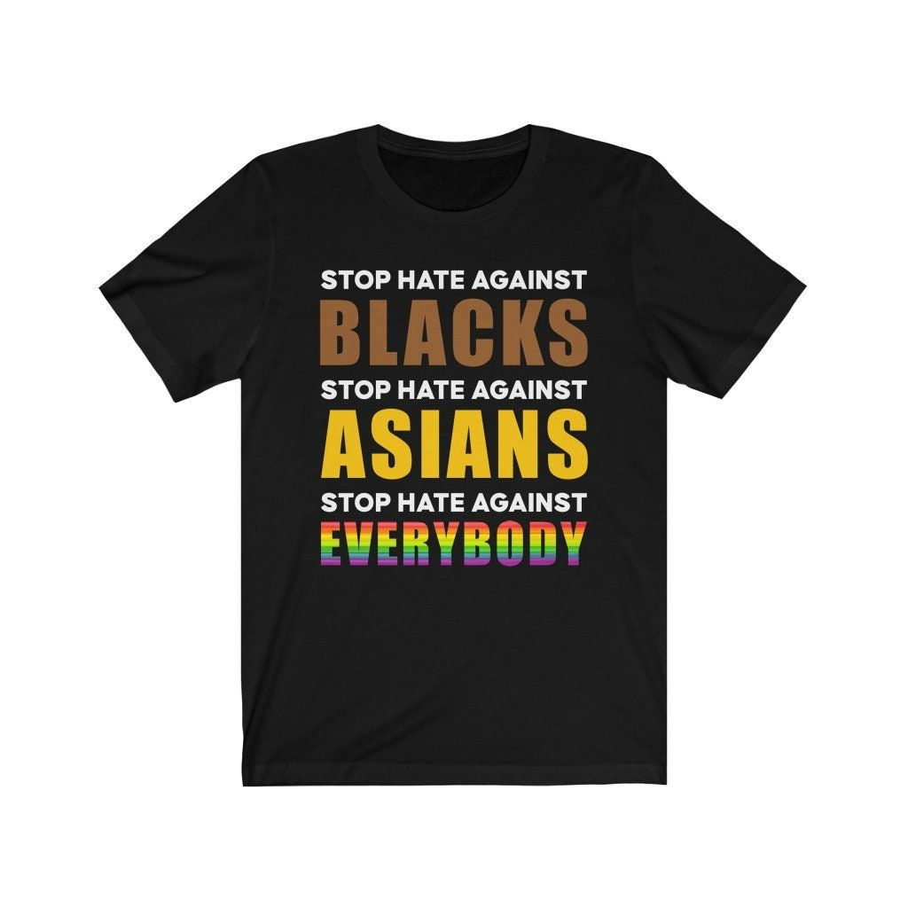 Stop Hate Against Blacks Asians Everybody Unisex T-Shirt Stop Hate Against Blacks Asians Everybody Unisex T-Shirt