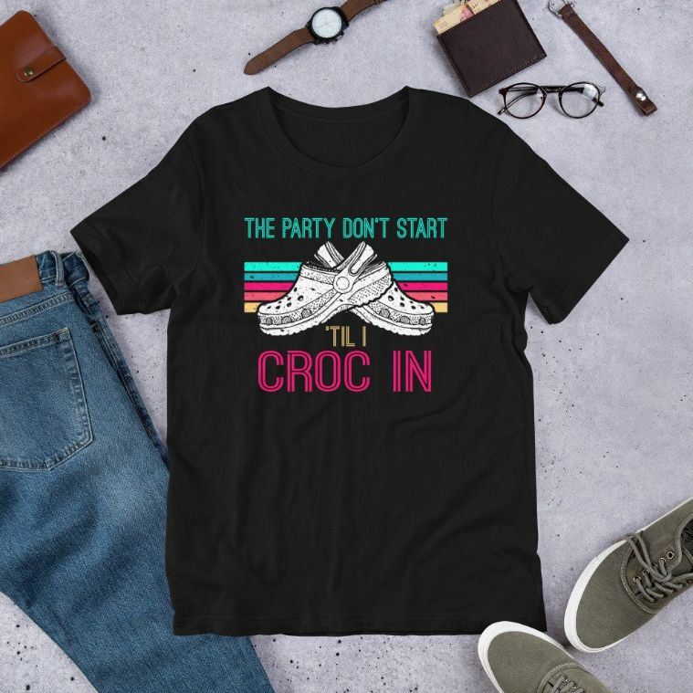 The Party Dont Start Til l Croc In Funny Saying Short-Sleeve Unisex T-Shirt The Party Dont Start Til l Croc In Funny Saying Short-Sleeve Unisex T-Shirt