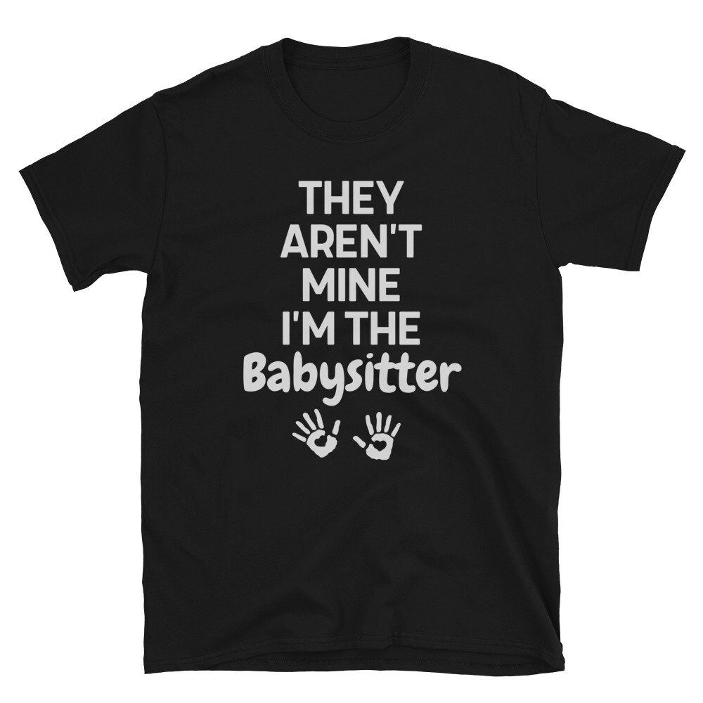 They Arent Mine Im The Babysitter T-Shirt They Arent Mine Im The Babysitter T-Shirt