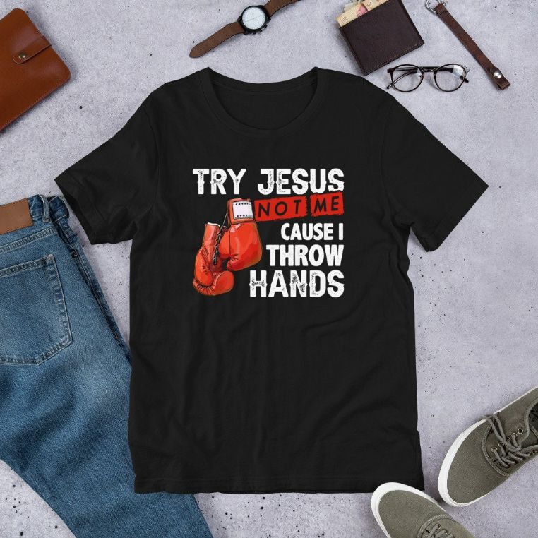 Try Jesus Not Me Cause I Throw Hands Funny Cool Boxing MMA Short-Sleeve Unisex T-Shirt Try Jesus Not Me Cause I Throw Hands Funny Cool Boxing MMA Short-Sleeve Unisex T-Shirt