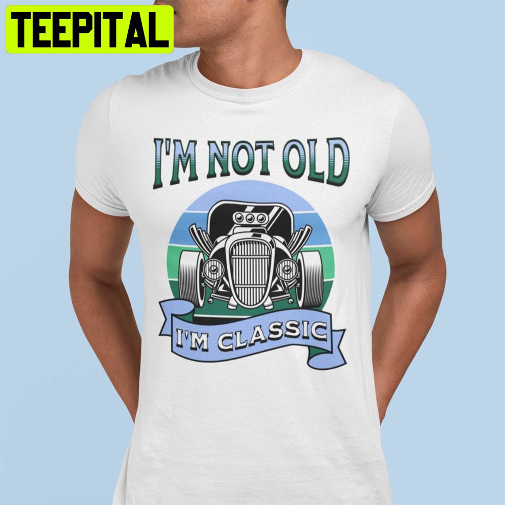 Vintaeg I'm Not Old I'm Classic Unisex T-Shirt Vintaeg I'm Not Old I'm Classic Unisex T-Shirt