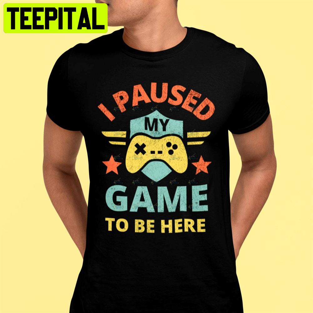 Vintage I Paused My Game To Be Here Unisex T-Shirt Vintage I Paused My Game To Be Here Unisex T-Shirt