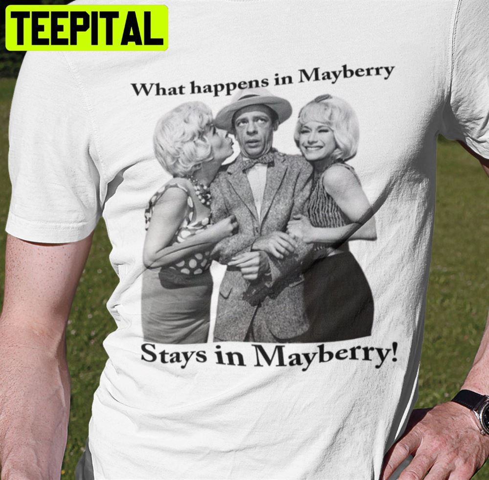 What Happens In Mayberry Stay In Mayberry Unisex T-Shirt What Happens In Mayberry Stay In Mayberry Unisex T-Shirt