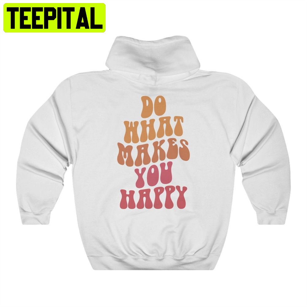 What Makes You Happy Unisex Hoodie What Makes You Happy Unisex Hoodie