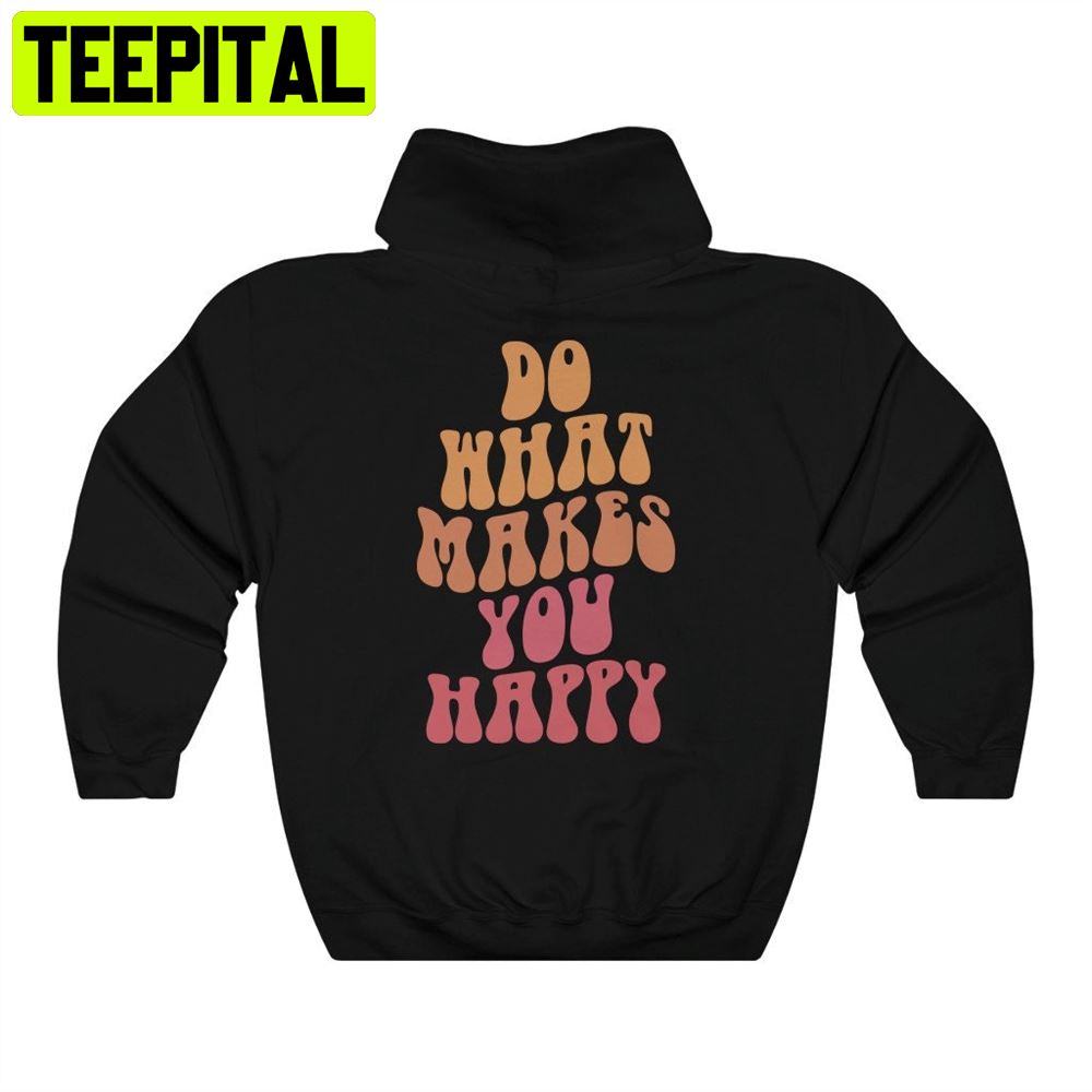What Makes You Happy Unisex Hoodie What Makes You Happy Unisex Hoodie