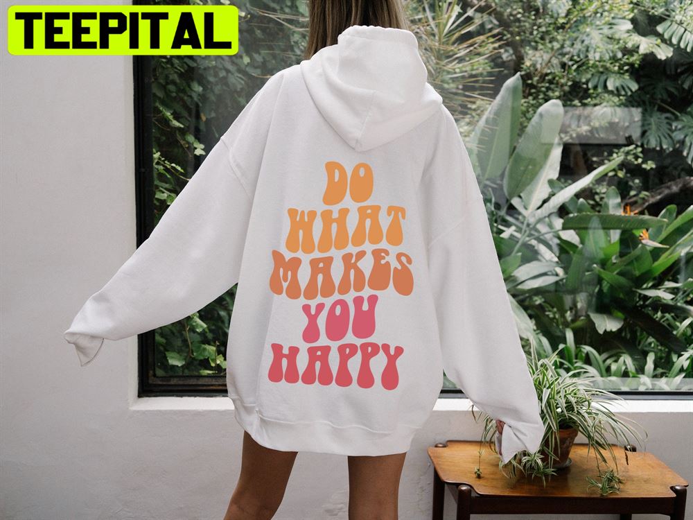 What Makes You Happy Unisex Hoodie What Makes You Happy Unisex Hoodie
