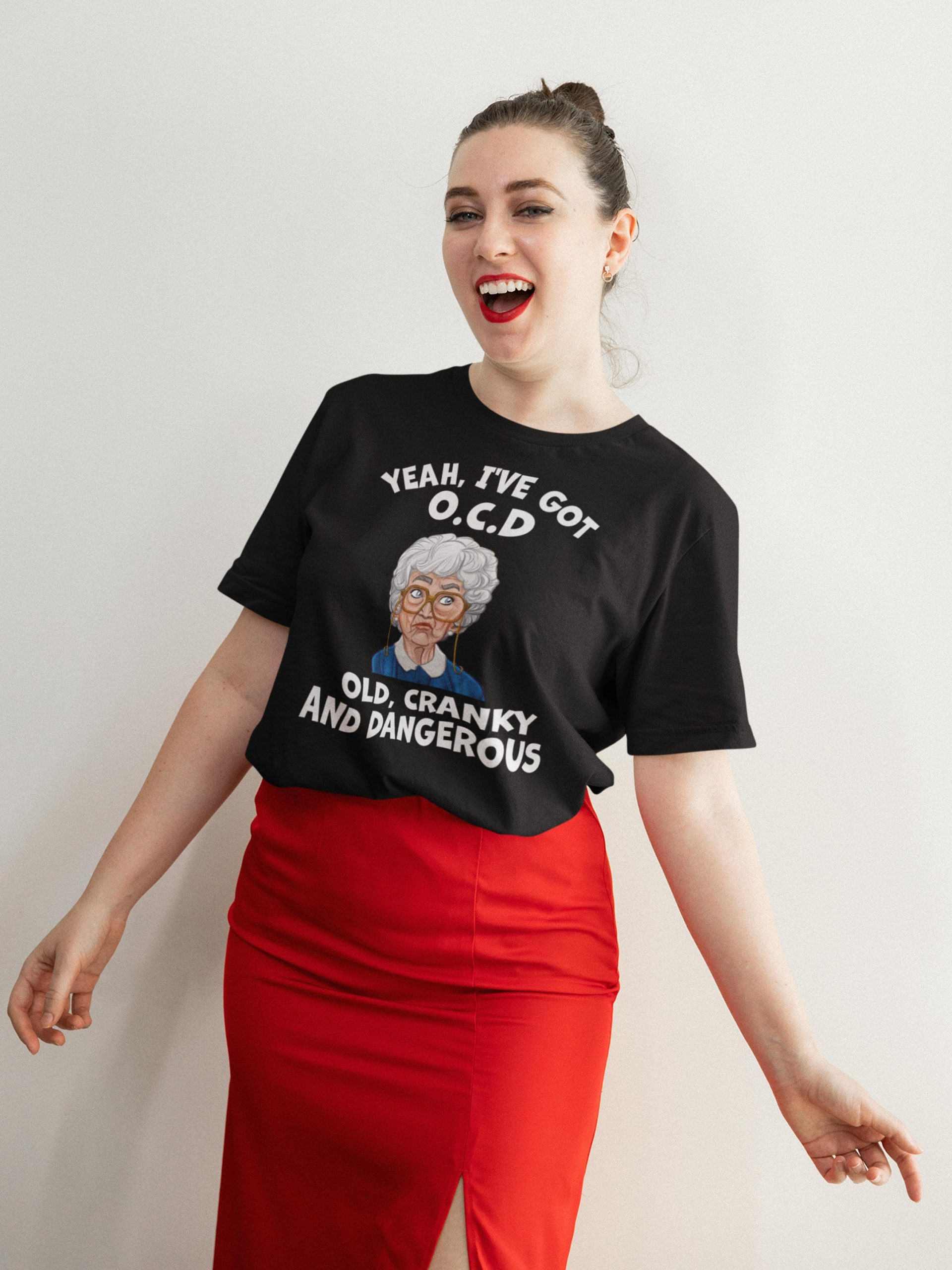 Yeah I've Got Ocd Old Cranky And Dangerous Funny The Golden Girls 90s Movie Unisex T-Shirt Yeah I've Got Ocd Old Cranky And Dangerous Funny The Golden Girls 90s Movie Unisex T-Shirt