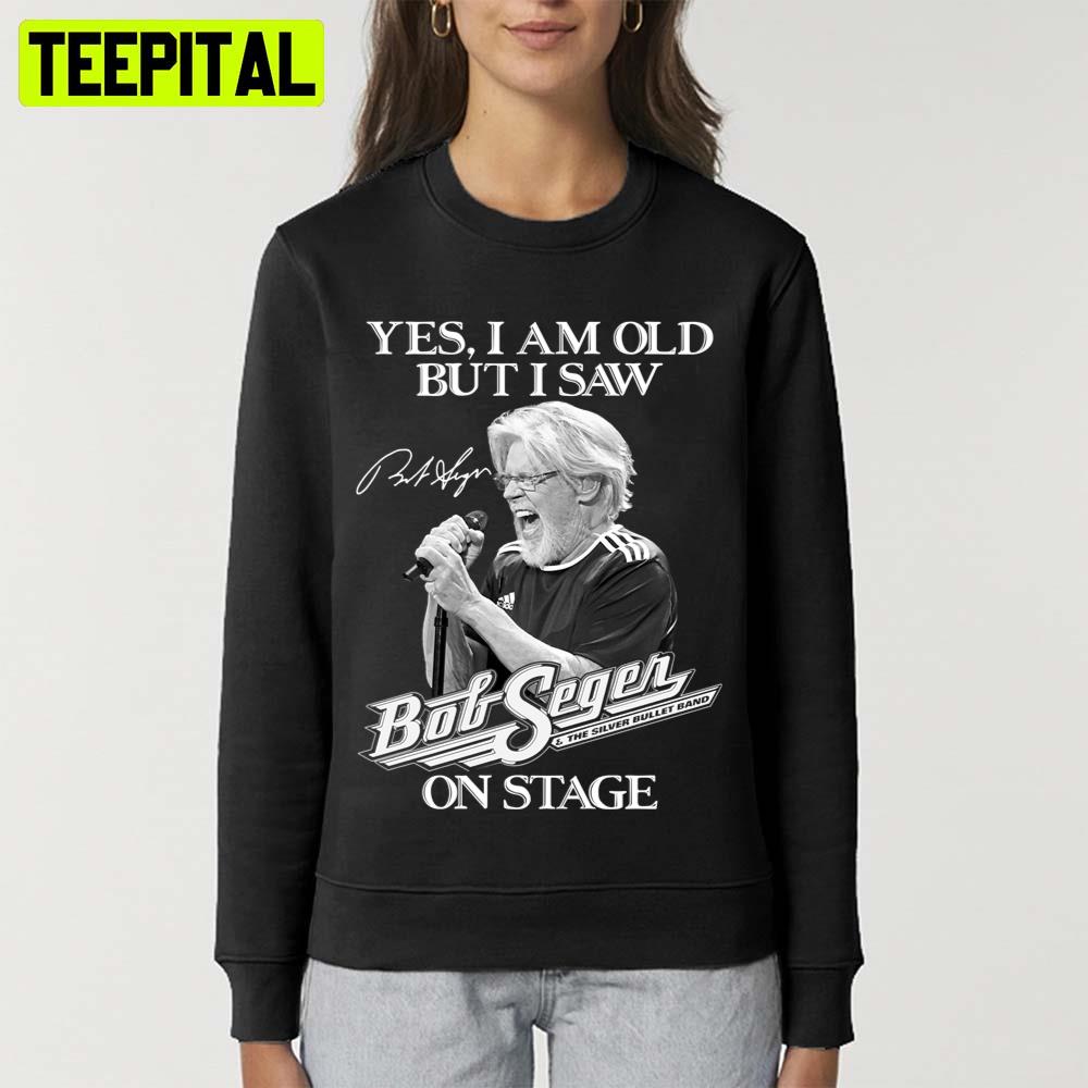 Yes Im Old But I Saw Bob Rock Seger On Stage Bob Seger Unisex T-Shirt Yes Im Old But I Saw Bob Rock Seger On Stage Bob Seger Unisex T-Shirt