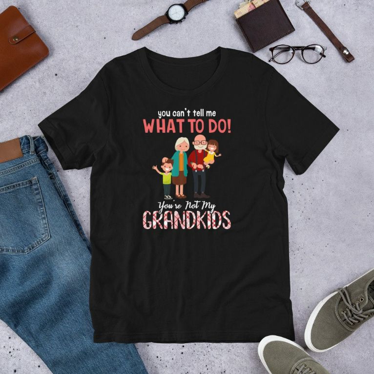 You Cant Tell Me What To Do Youre Not My Grandkids Short-Sleeve Unisex T-Shirt You Cant Tell Me What To Do Youre Not My Grandkids Short-Sleeve Unisex T-Shirt