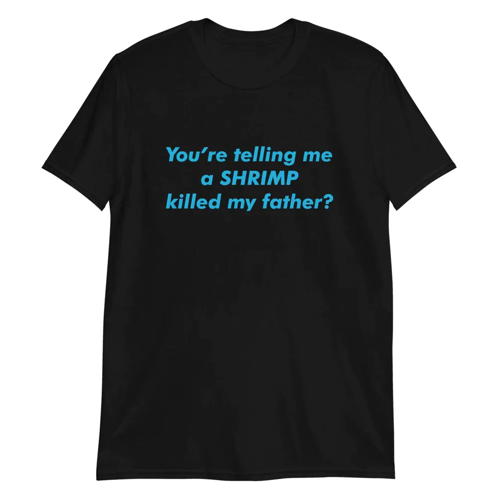 You’re Telling Me A Shrimp Killed My Father Unisex T-Shirt You’re Telling Me A Shrimp Killed My Father Unisex T-Shirt