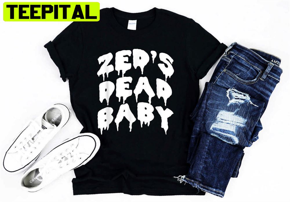 Zed's Dead Baby Novelty Saying Funny Movie Unisex T-Shirt Zed's Dead Baby Novelty Saying Funny Movie Unisex T-Shirt