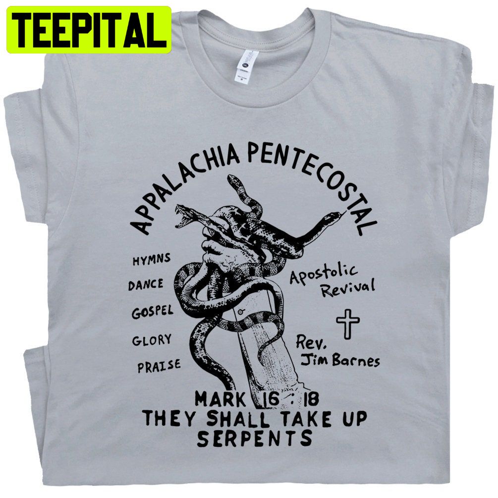Appalachia Pentecostal Snake Handling Church Trending Unisex Shirt Appalachia Pentecostal Snake Handling Church Trending Unisex Shirt