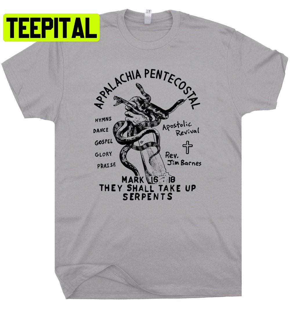 Appalachia Pentecostal Snake Handling Church Trending Unisex Shirt Appalachia Pentecostal Snake Handling Church Trending Unisex Shirt