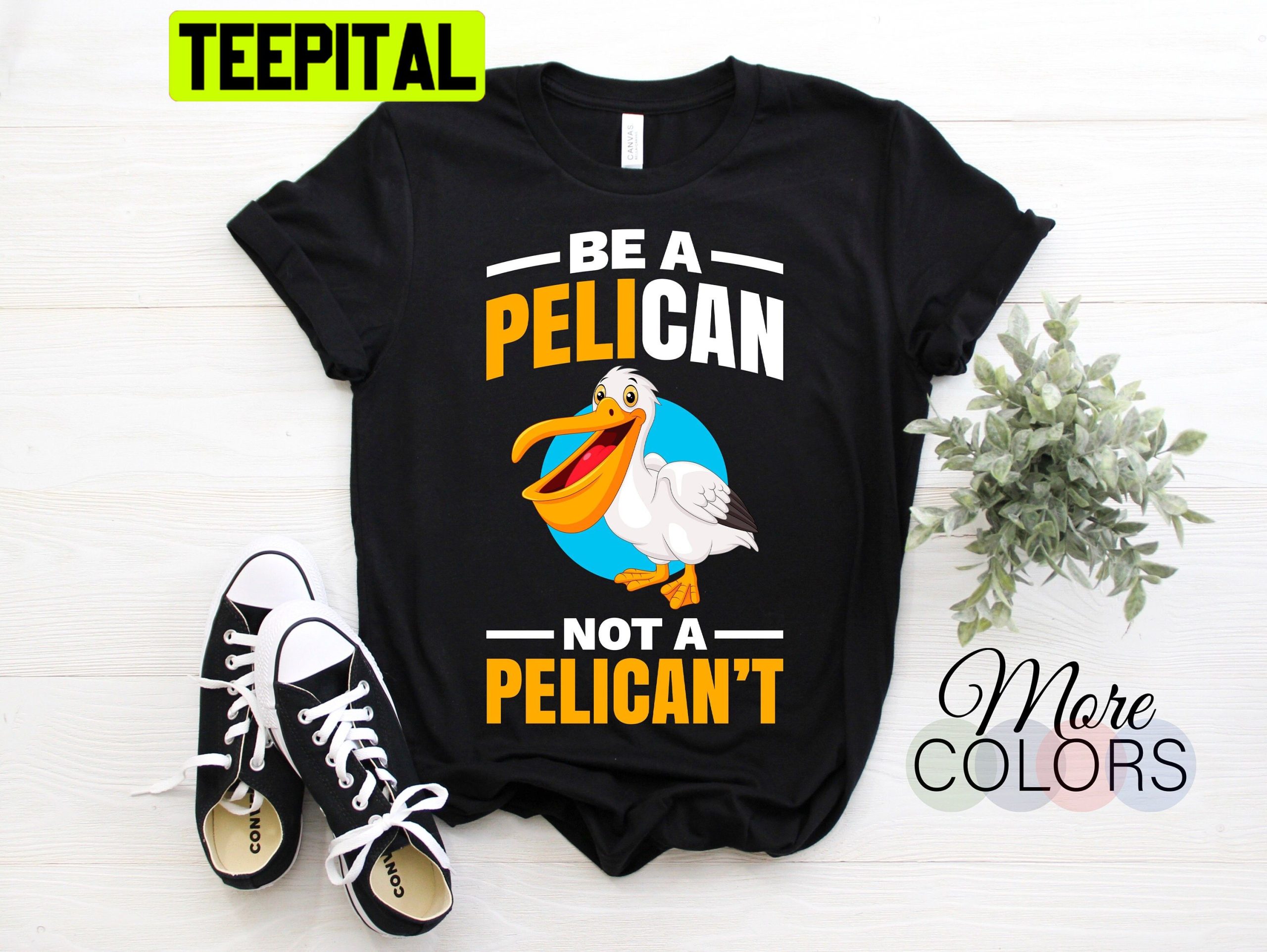 Be A Pelican Not A Pelican't Funny Pelican Trending Unisex T-Shirt Be A Pelican Not A Pelican't Funny Pelican Trending Unisex T-Shirt