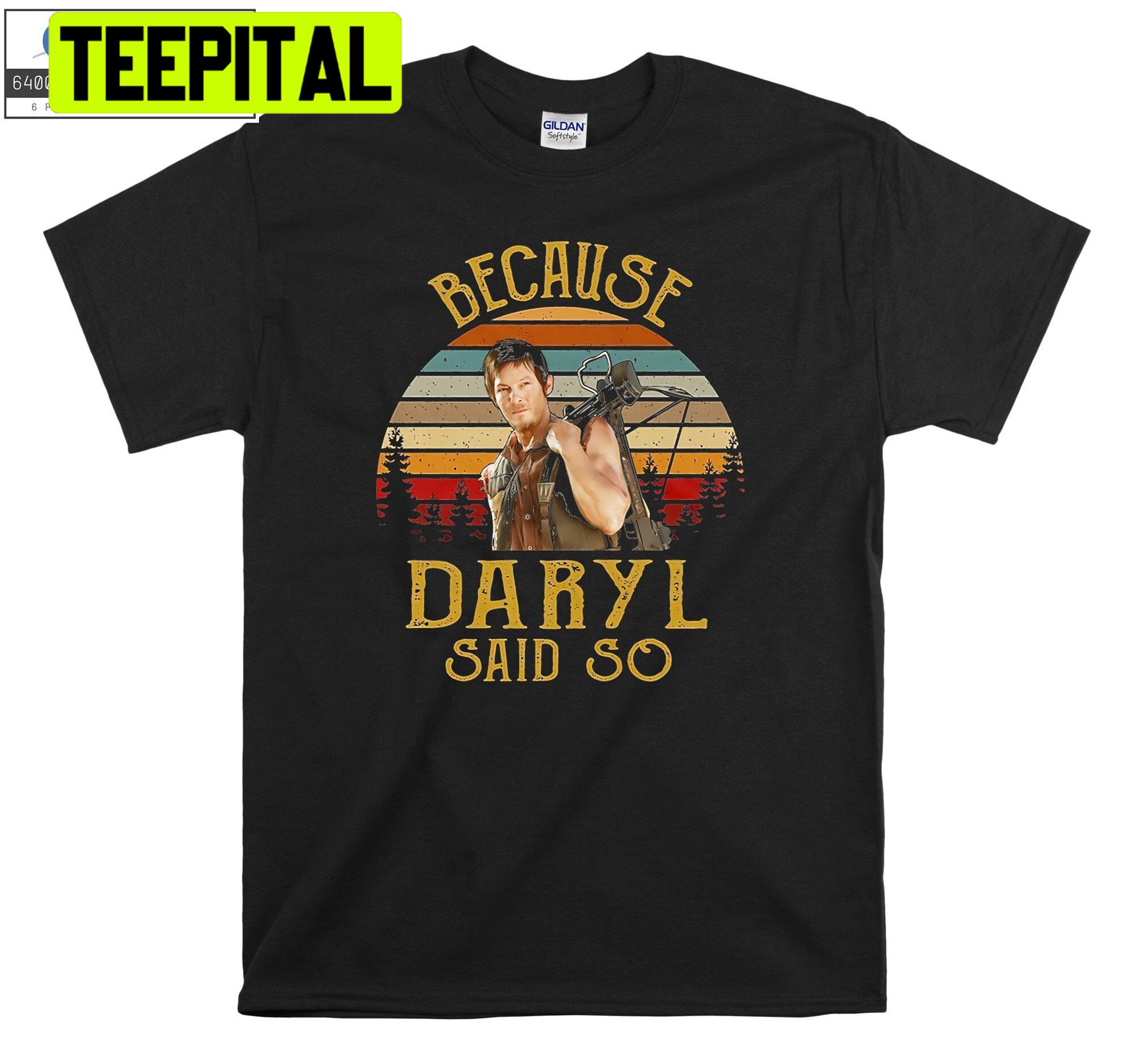 Because Daryl Said So Daryl Dixon The Walking Dead Unisex Shirt Because Daryl Said So Daryl Dixon The Walking Dead Unisex Shirt