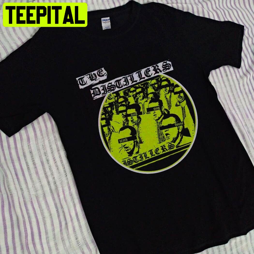 Best Popular The Distillers Sing Death House Trending Unisex Shirt Best Popular The Distillers Sing Death House Trending Unisex Shirt