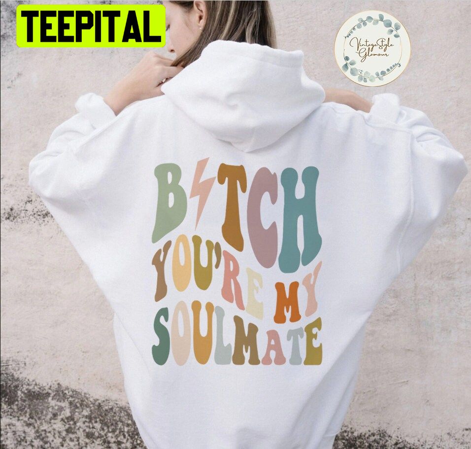 Bitch You're My Soulmate Unisex Hoodie Bitch You're My Soulmate Unisex Hoodie