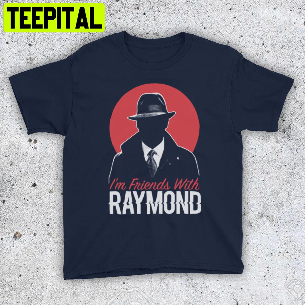 Blacklist I'm Friends With Raymond Trending Unisex T-Shirt Blacklist I'm Friends With Raymond Trending Unisex T-Shirt