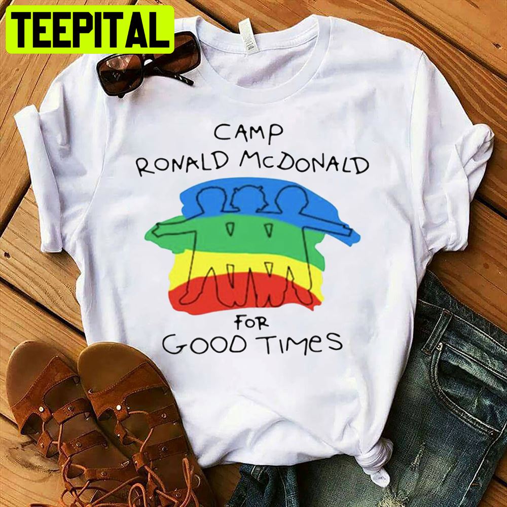 Camp Ronald Mcdonald’s For Good Times Unisex T-Shirt Camp Ronald Mcdonald’s For Good Times Unisex T-Shirt