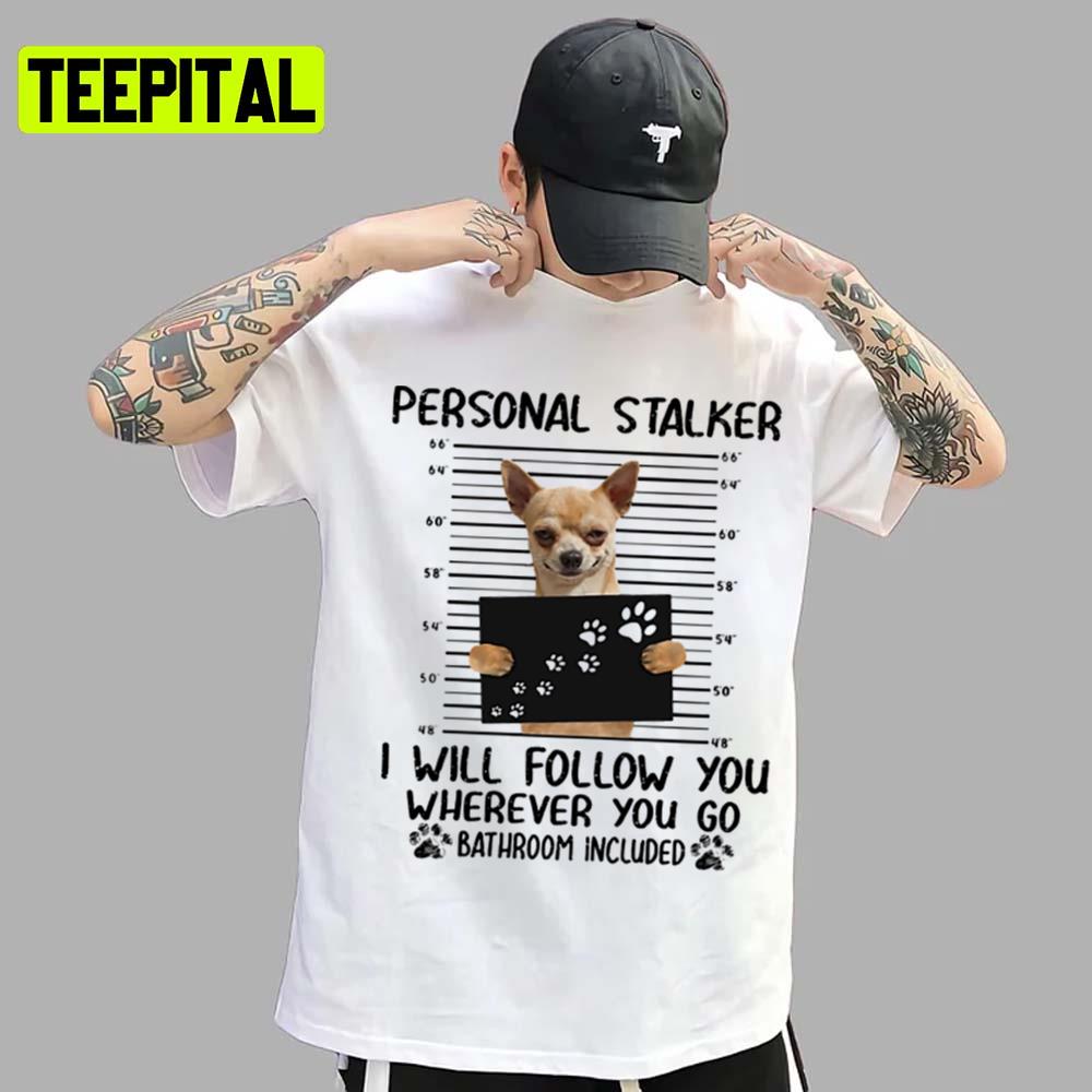Chihuahua Personal Stalker Funny Trending Unisex T-Shirt Chihuahua Personal Stalker Funny Trending Unisex T-Shirt