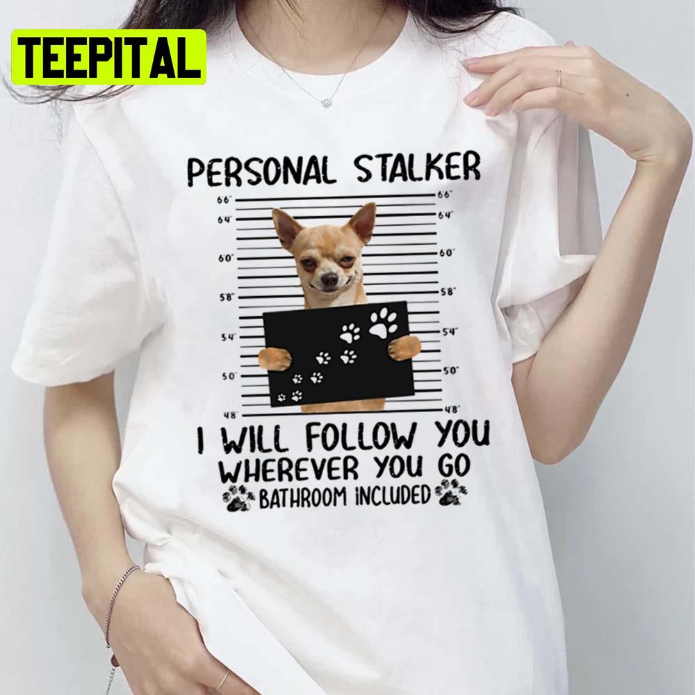 Chihuahua Personal Stalker Funny Trending Unisex T-Shirt Chihuahua Personal Stalker Funny Trending Unisex T-Shirt