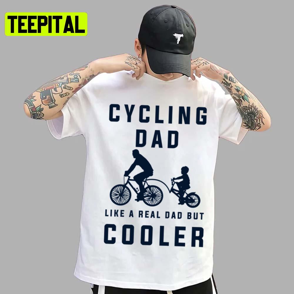 Dad Like A Real Dad But Cooler Cycling Sports Unisex T-Shirt Dad Like A Real Dad But Cooler Cycling Sports Unisex T-Shirt