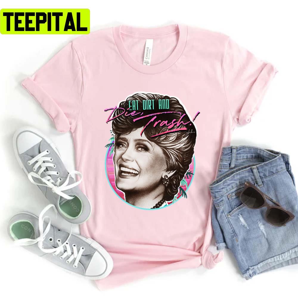 Eat Dirt And Die Trash Golden Girls Unisex T-Shirt Eat Dirt And Die Trash Golden Girls Unisex T-Shirt
