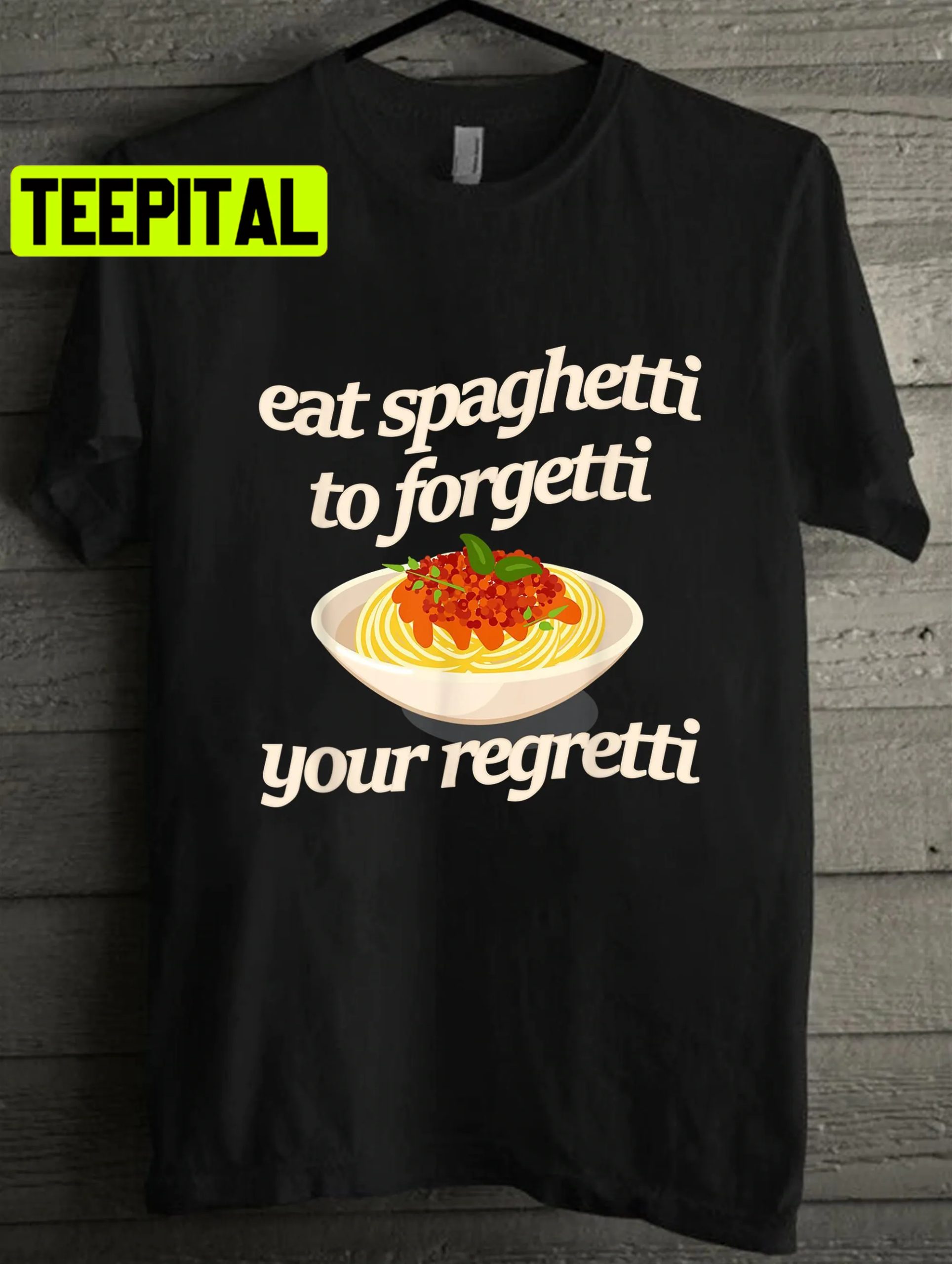 Eat Spaghetti To Forgetti Your Regretti Funny Unisex T-Shirt Eat Spaghetti To Forgetti Your Regretti Funny Unisex T-Shirt