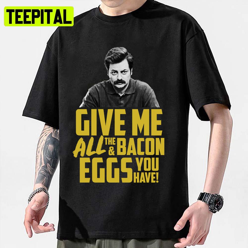 Give Me All The Bacon And Eggs You Have Ron Swanson Unisex Sweatshirt Give Me All The Bacon And Eggs You Have Ron Swanson Unisex Sweatshirt