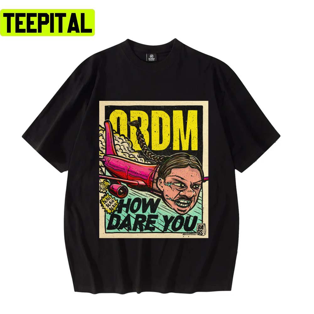 How Dare You! Premium Obdm Unisex T-Shirt How Dare You! Premium Obdm Unisex T-Shirt