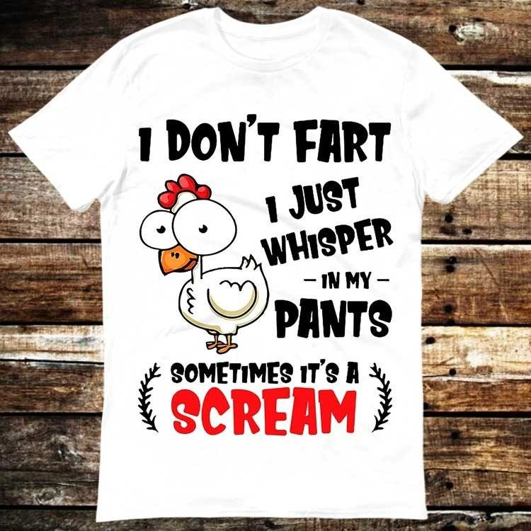 I Dont Fart Just Whisper In My Pants Sometimes Its A Scream Chicken T-Shirt I Dont Fart Just Whisper In My Pants Sometimes Its A Scream Chicken T-Shirt
