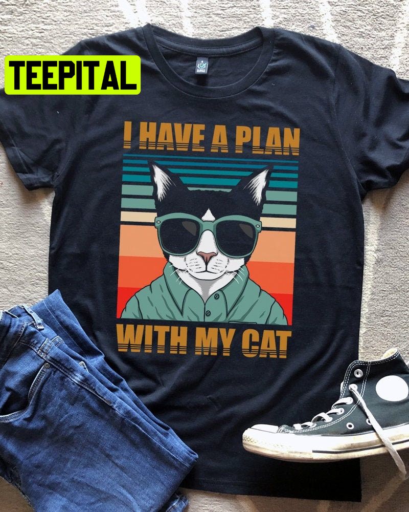 I Have A Plan With My Cat Trending Unisex Shirt I Have A Plan With My Cat Trending Unisex Shirt