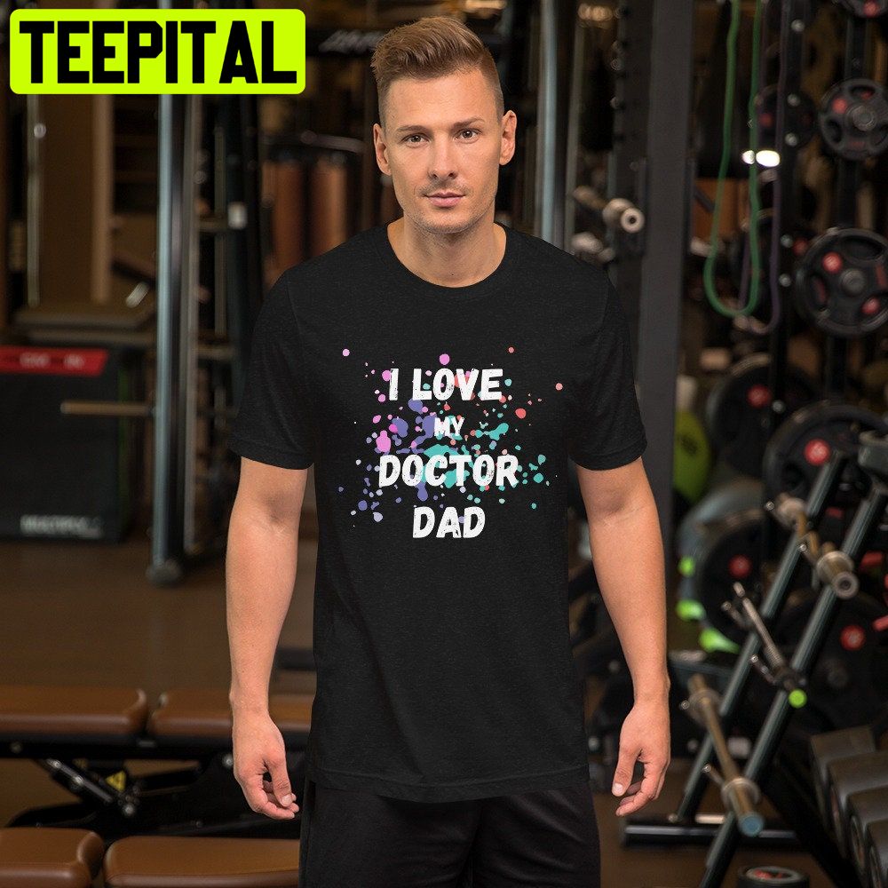 I Love My Doctor Dad Trending Unisex T-Shirt I Love My Doctor Dad Trending Unisex T-Shirt