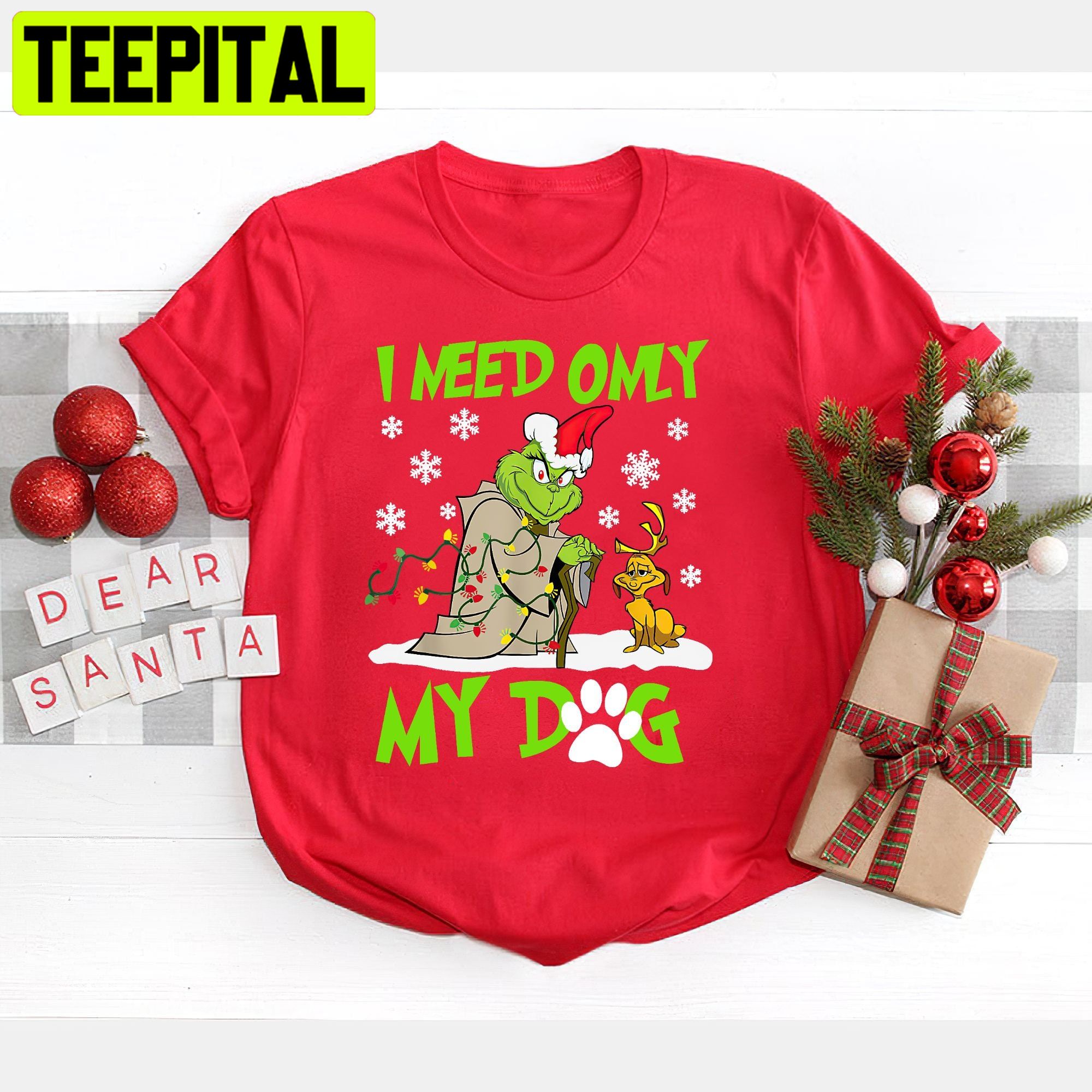 I Need Only My Dog Grinch Christmas Trending Unisex Shirt I Need Only My Dog Grinch Christmas Trending Unisex Shirt