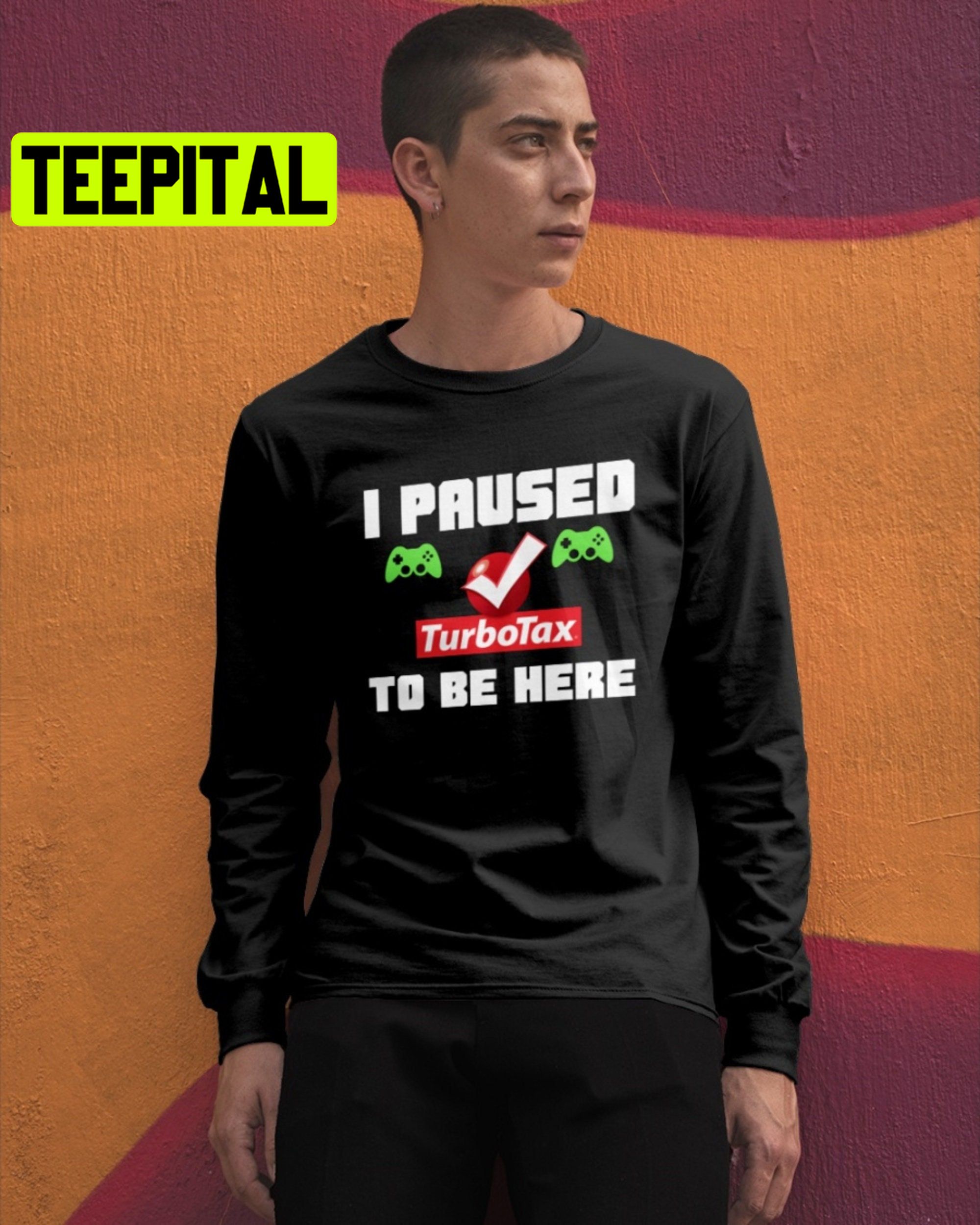 I Paused Game Turbotax To Be Here Trending Unisex Shirt I Paused Game Turbotax To Be Here Trending Unisex Shirt